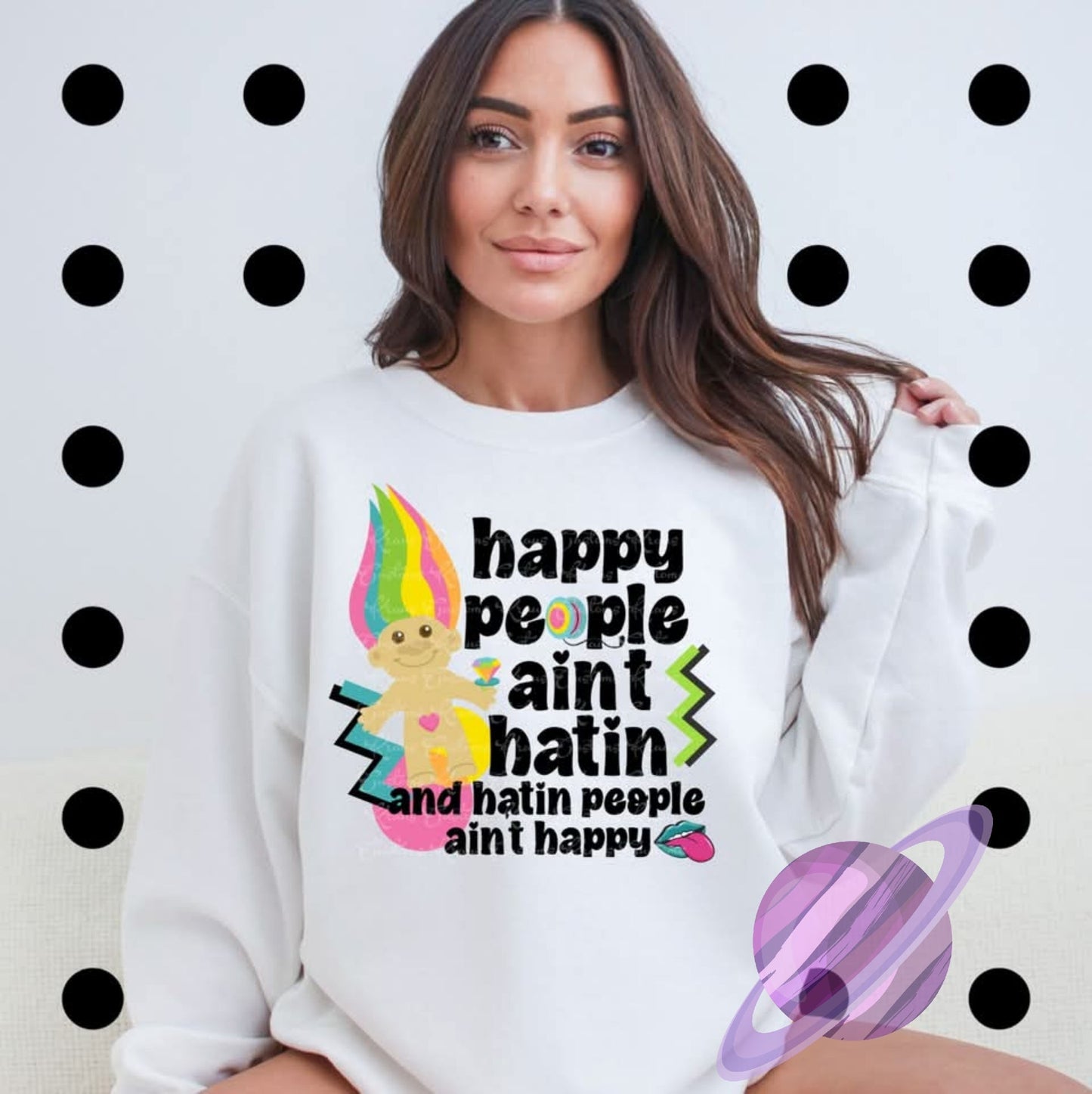 HAPPY PEOPLE AINT HATIN SWEATSHIRT