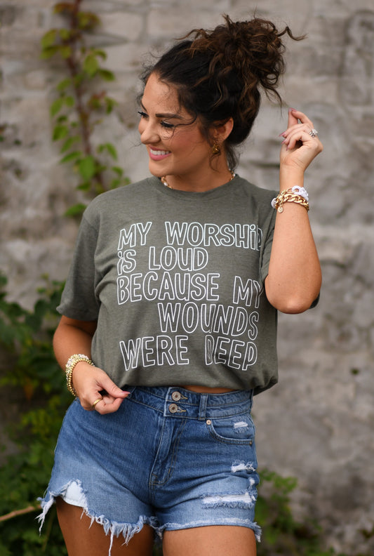 My Worship Is Loud Becuase My Wounds Were Deep Tee