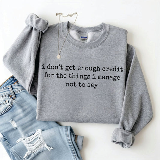 I Don’t Get Enough Credit For The Things I Manage Not To Say Tee/Sweatshirt