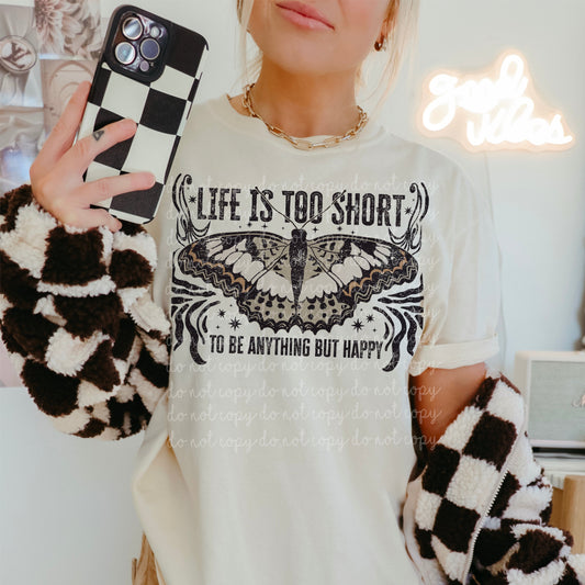 LIFE IS TOO SHORT TO BE ANYTHING BUT HAPPY TEE