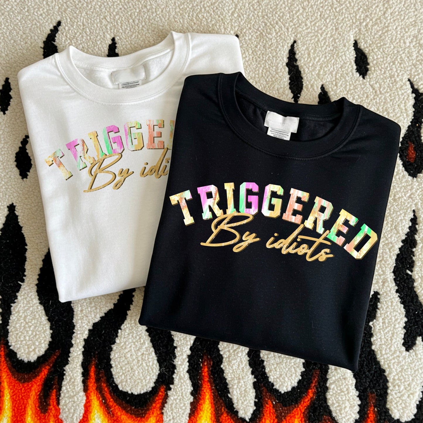 TRIGGERED BY IDIOTS SWEATSHIRT