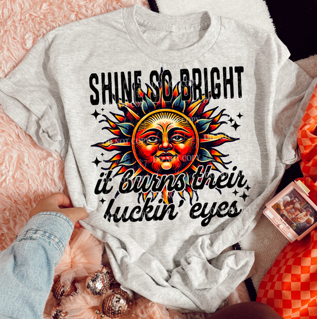 SHINE SO BRIGHT IT BURNS THEIR EYES TEE