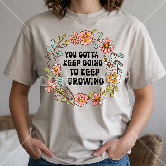 You Gotta Keep Going To Keep Growing | Pick Your Style Graphic Top